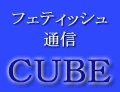フェティッシュ通信 CUBE