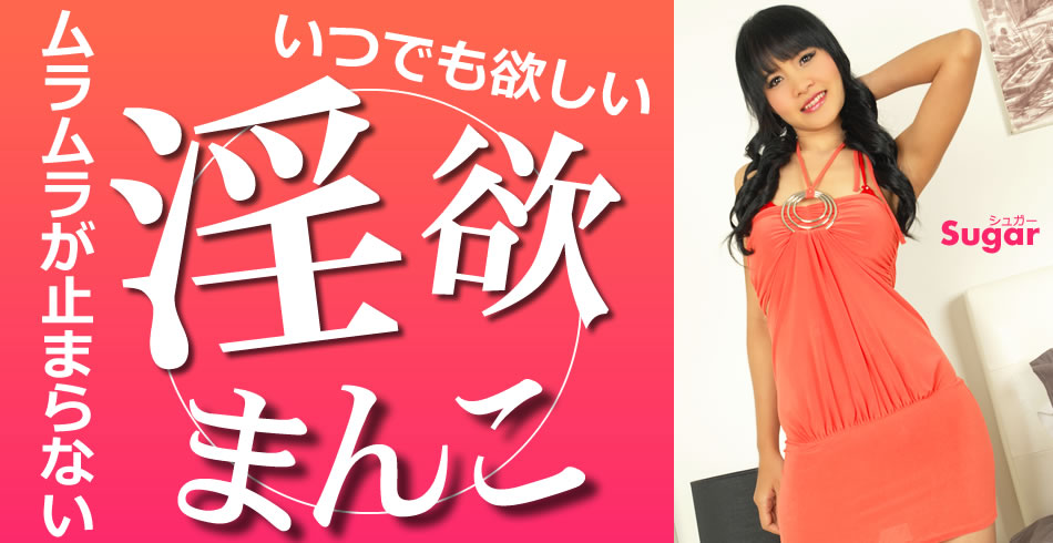 ムラムラが止まらない いつでも欲しい淫欲まんこ Sugar